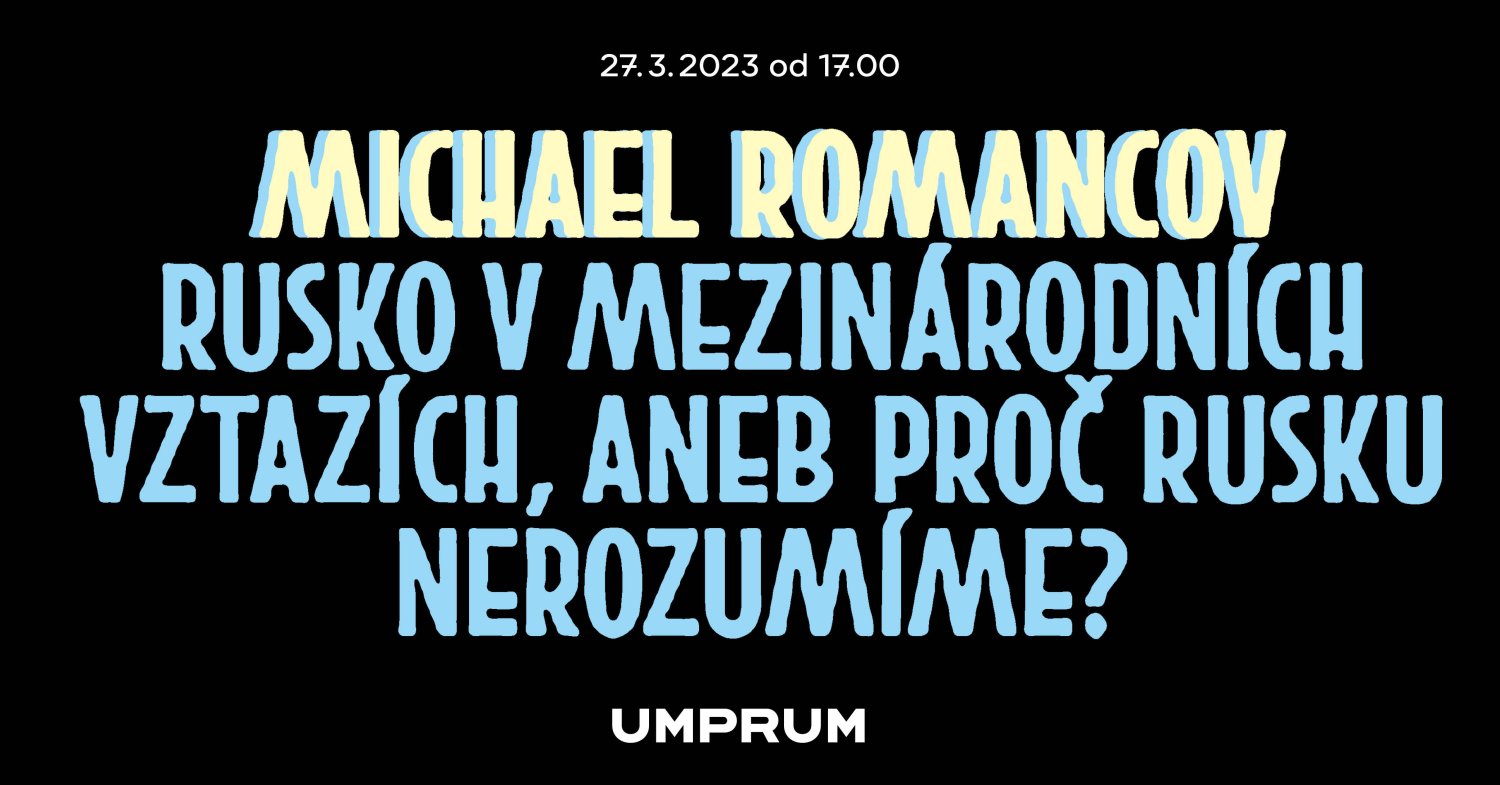 Michael Romancov: Rusko v mezinárodních vztazích, aneb proč Rusku nerozumíme?