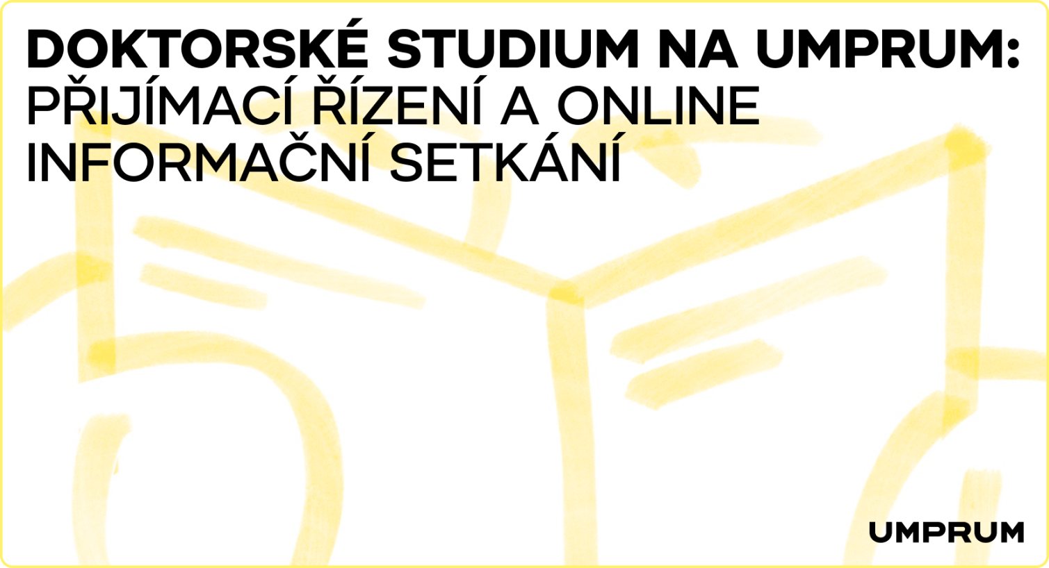 Doktorské studium na UMPRUM: přijímací řízení a online informační setkání